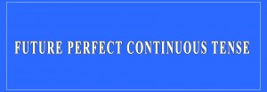 Future Perfect Continuous Tense Definition and Examples