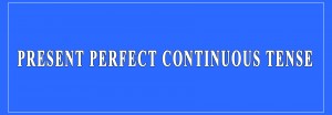 Present Perfect Continuous Tense Definition and Examples