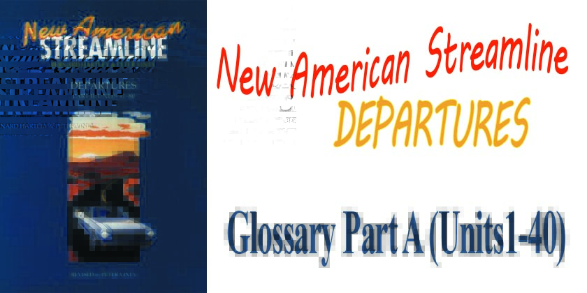 New American Streamline Departures Glossary Part A (Units 1-40)
