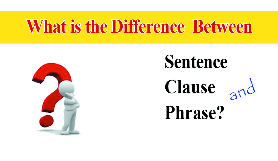 Clause Phrase And Sentence Differences Learn The Definition Differnces