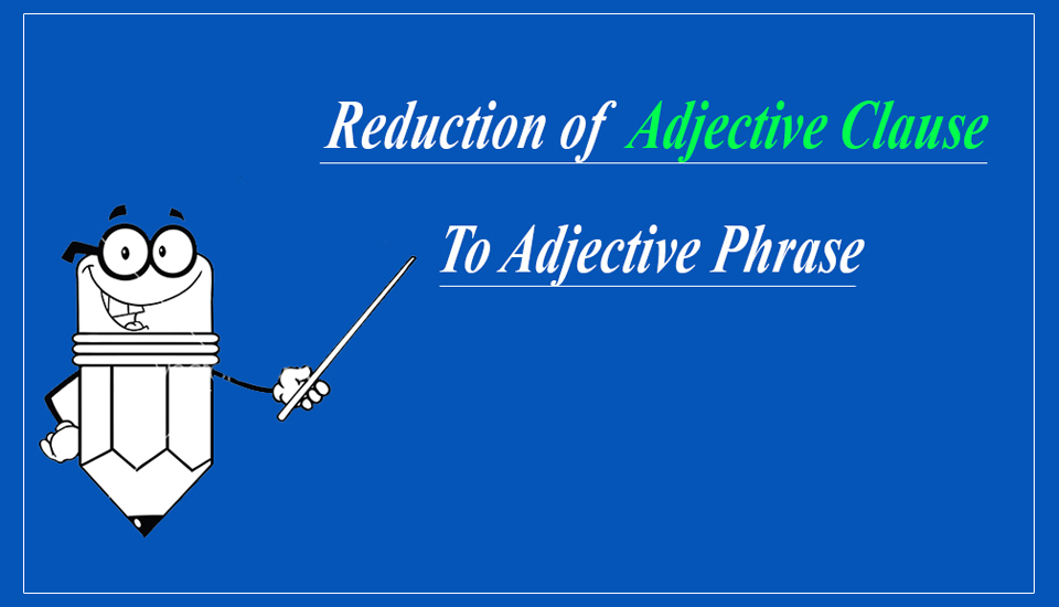 Reduction of an Adjective Clause to an Adjective Phrase